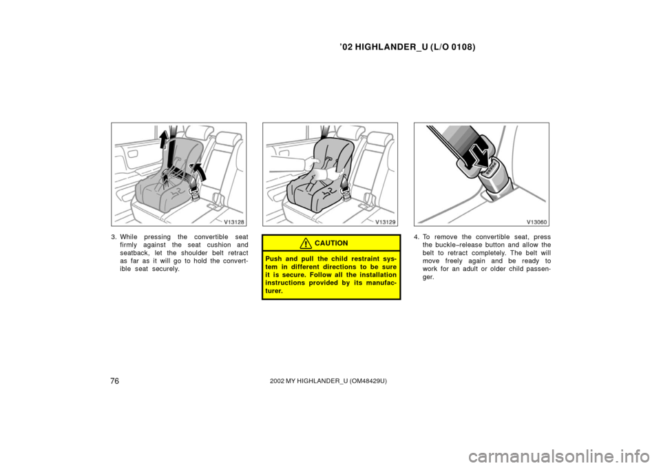 TOYOTA HIGHLANDER 2002 XU20 / 1.G Manual Online ’02 HIGHLANDER_U (L/O 0108)
762002 MY HIGHLANDER_U (OM48429U)
3. While pressing the convertible seat
firmly against the seat cushion and
seatback, let the shoulder belt retract
as far as it will go 