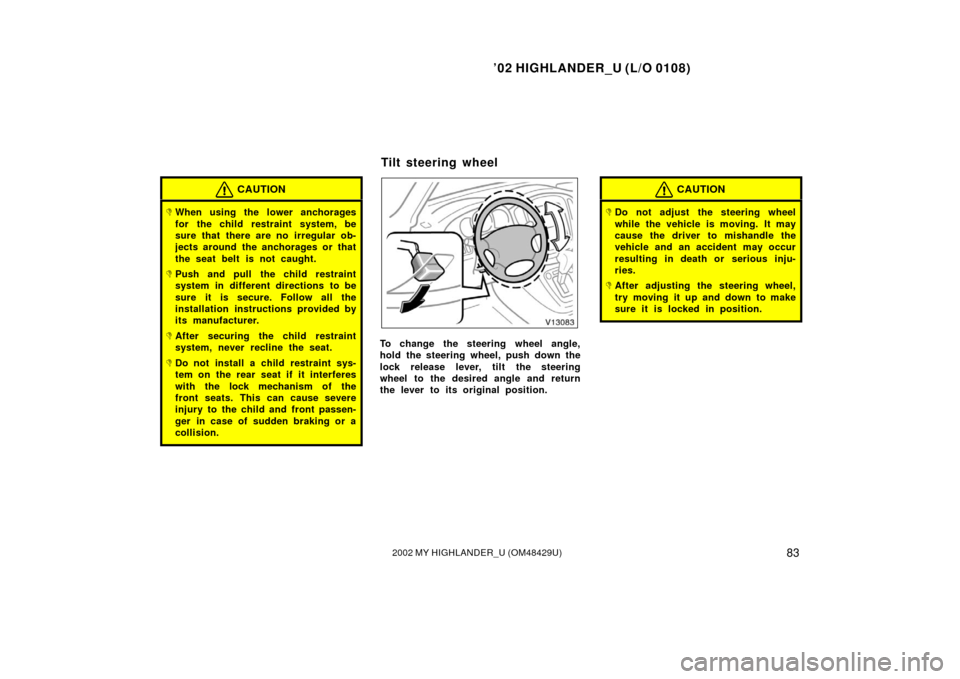 TOYOTA HIGHLANDER 2002 XU20 / 1.G Owners Manual ’02 HIGHLANDER_U (L/O 0108)
832002 MY HIGHLANDER_U (OM48429U)
CAUTION
When using the lower anchorages
for the child restraint system, be
sure that there are no irregular ob-
jects around the anchor