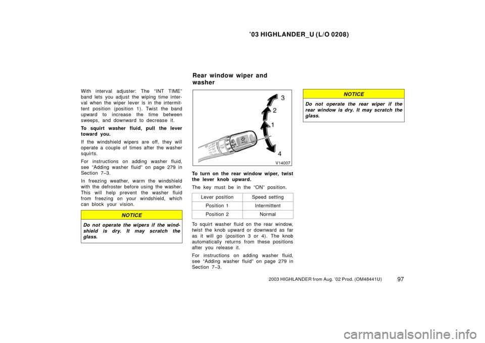 TOYOTA HIGHLANDER 2003 XU20 / 1.G Owners Manual ’03 HIGHLANDER_U (L/O 0208)
972003 HIGHLANDER from Aug. ’02 Prod. (OM48441U)
With interval adjuster: The “INT TIME”
band lets you adjust the wiping time inter-
val when the wiper lever is in t TOYOTA HIGHLANDER 2003 XU20 / 1.G Owners Manual ’03 HIGHLANDER_U (L/O 0208)
972003 HIGHLANDER from Aug. ’02 Prod. (OM48441U)
With interval adjuster: The “INT TIME”
band lets you adjust the wiping time inter-
val when the wiper lever is in t