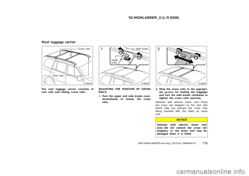 TOYOTA HIGHLANDER 2003 XU20 / 1.G User Guide ’03 HIGHLANDER_U (L/O 0208)
1792003 HIGHLANDER from Aug. ’02 Prod. (OM48441U)
Cross rails
Roof rails
The roof luggage carrier consists of
roof rails and sliding cross rails.
Upper
knob Side knobs
TOYOTA HIGHLANDER 2003 XU20 / 1.G User Guide ’03 HIGHLANDER_U (L/O 0208)
1792003 HIGHLANDER from Aug. ’02 Prod. (OM48441U)
Cross rails
Roof rails
The roof luggage carrier consists of
roof rails and sliding cross rails.
Upper
knob Side knobs