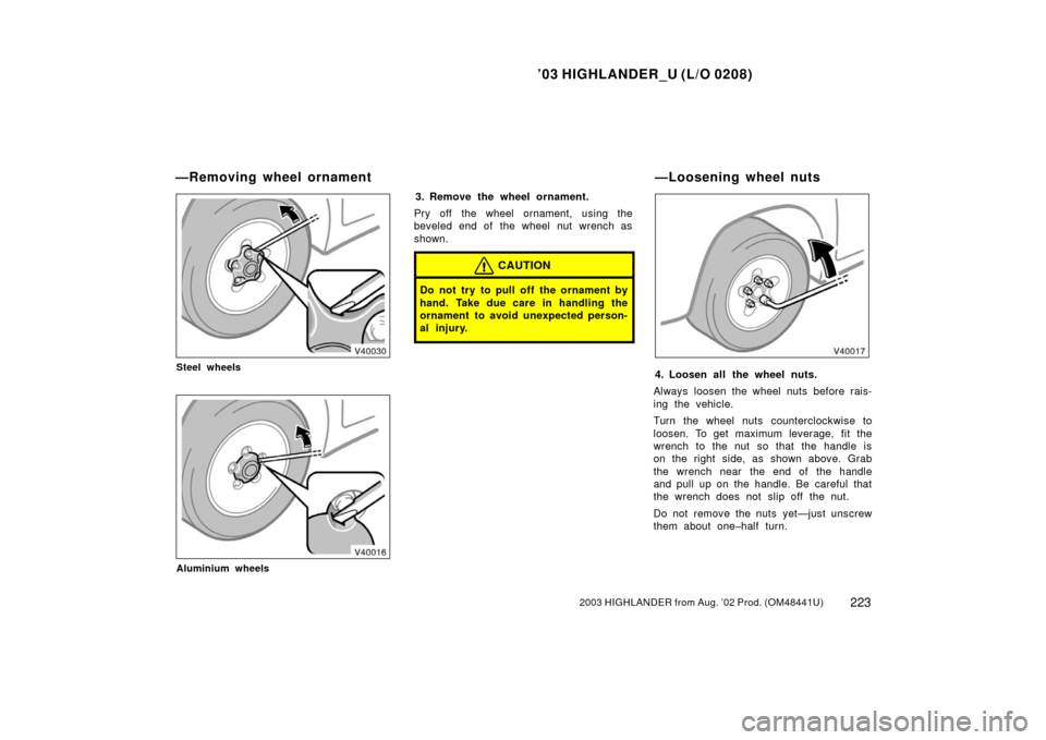 TOYOTA HIGHLANDER 2003 XU20 / 1.G User Guide ’03 HIGHLANDER_U (L/O 0208)
2232003 HIGHLANDER from Aug. ’02 Prod. (OM48441U)
Steel wheels
Aluminium wheels
3. Remove the wheel ornament.
Pry off the wheel ornament, using the
beveled end of the w TOYOTA HIGHLANDER 2003 XU20 / 1.G User Guide ’03 HIGHLANDER_U (L/O 0208)
2232003 HIGHLANDER from Aug. ’02 Prod. (OM48441U)
Steel wheels
Aluminium wheels
3. Remove the wheel ornament.
Pry off the wheel ornament, using the
beveled end of the w