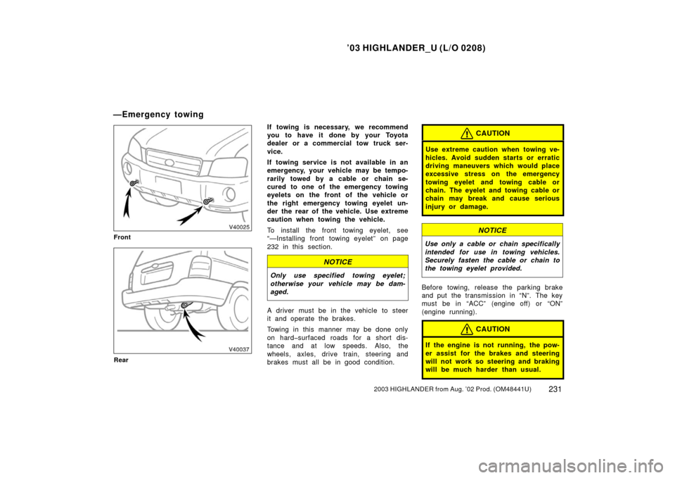 TOYOTA HIGHLANDER 2003 XU20 / 1.G Owners Manual ’03 HIGHLANDER_U (L/O 0208)
2312003 HIGHLANDER from Aug. ’02 Prod. (OM48441U)
Front
Rear
If towing is necessary, we recommend
you to have it done by your Toyota
dealer or a commercial tow truck se