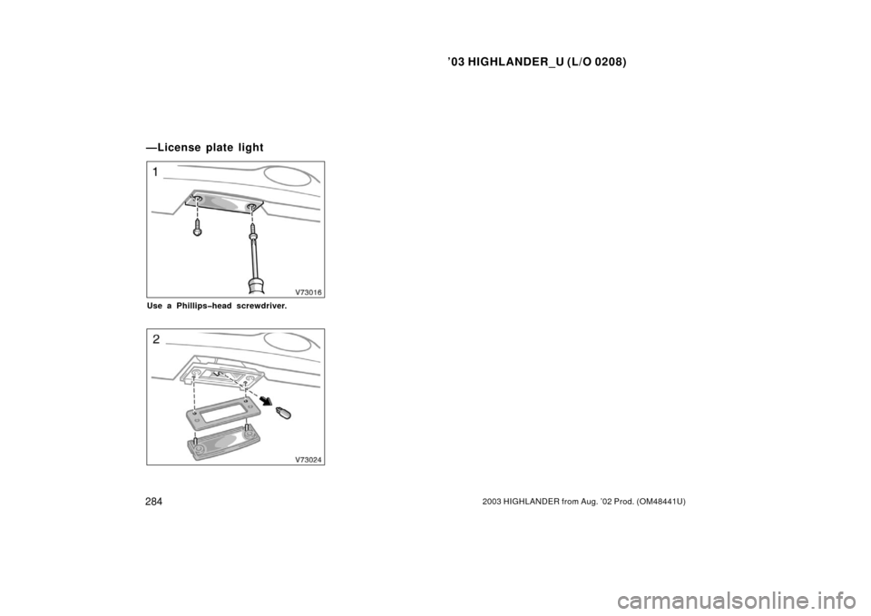 TOYOTA HIGHLANDER 2003 XU20 / 1.G Owners Manual ’03 HIGHLANDER_U (L/O 0208)
2842003 HIGHLANDER from Aug. ’02 Prod. (OM48441U)
Use a Phillips�head screwdriver.
—License plate light 