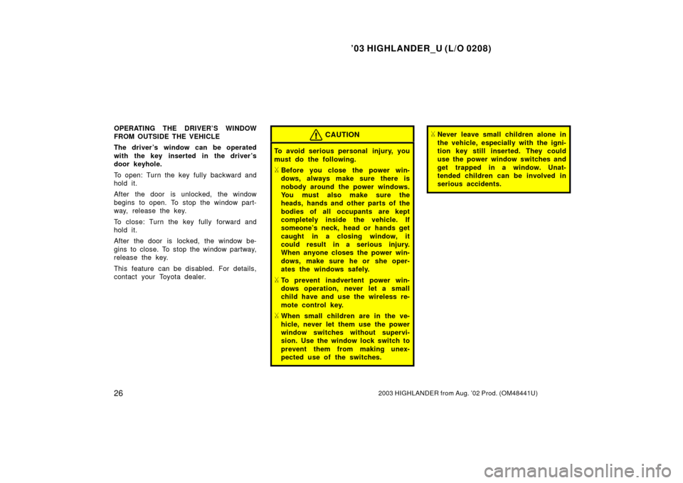 TOYOTA HIGHLANDER 2003 XU20 / 1.G Owners Guide ’03 HIGHLANDER_U (L/O 0208)
262003 HIGHLANDER from Aug. ’02 Prod. (OM48441U)
OPERATING THE DRIVER’S WINDOW
FROM OUTSIDE THE VEHICLE
The driver ’s window can be operated
with the key inserted i