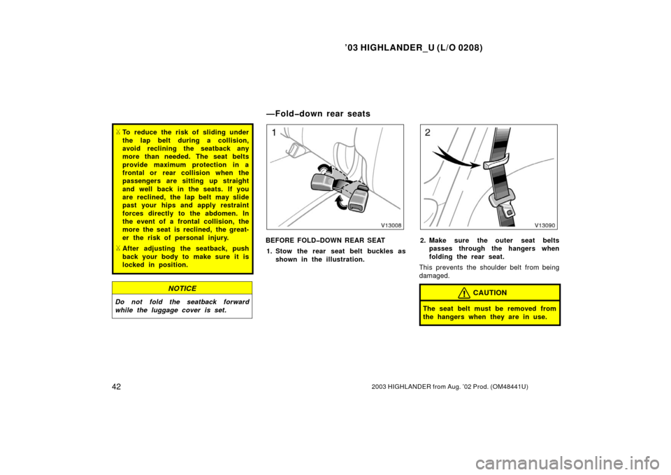 TOYOTA HIGHLANDER 2003 XU20 / 1.G Service Manual ’03 HIGHLANDER_U (L/O 0208)
422003 HIGHLANDER from Aug. ’02 Prod. (OM48441U)
To reduce the risk of sliding under
the lap belt during a collision,
avoid reclining the seatback any
more than needed