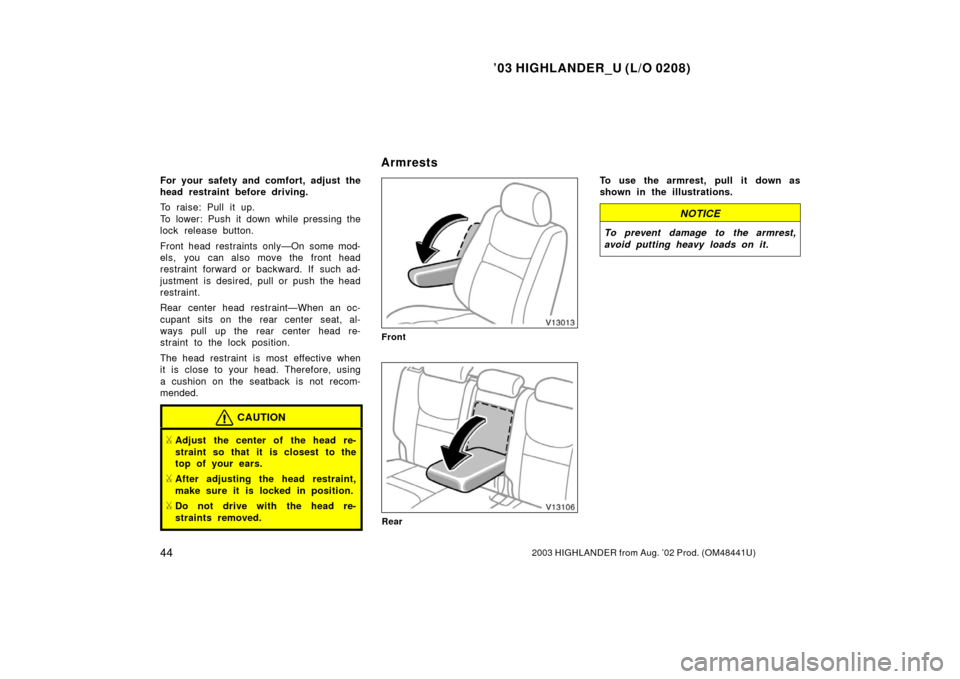 TOYOTA HIGHLANDER 2003 XU20 / 1.G Service Manual ’03 HIGHLANDER_U (L/O 0208)
442003 HIGHLANDER from Aug. ’02 Prod. (OM48441U)
For your safety and comfort, adjust the
head restraint before driving.
To raise: Pull it up.
To lower: Push it down whi