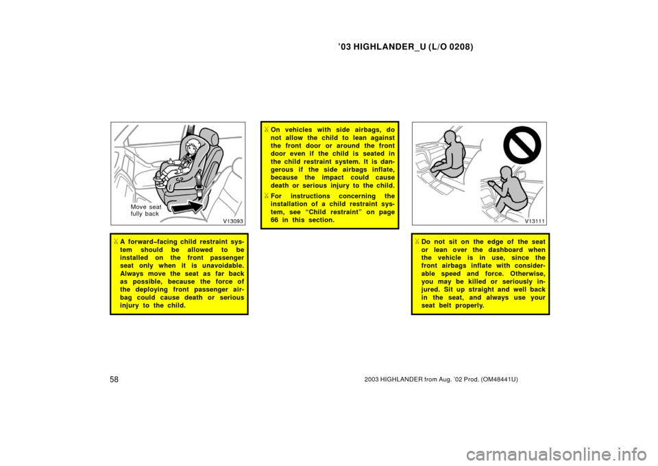 TOYOTA HIGHLANDER 2003 XU20 / 1.G Repair Manual ’03 HIGHLANDER_U (L/O 0208)
582003 HIGHLANDER from Aug. ’02 Prod. (OM48441U)
Move seat 
fully back
A forward�facing child restraint sys-
tem should be allowed to be
installed on the front passeng