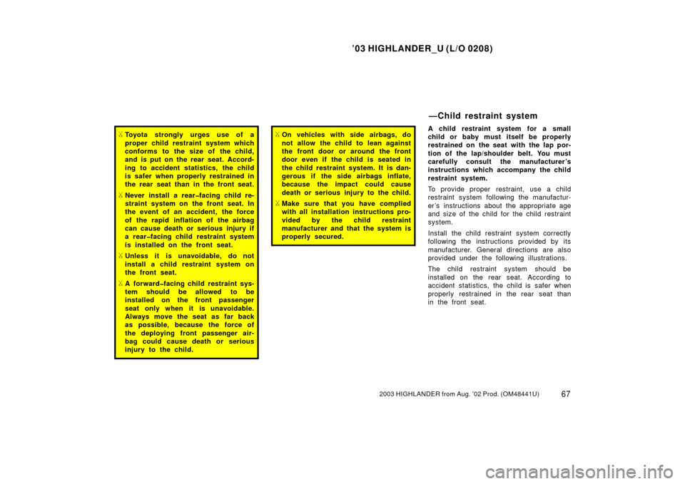 TOYOTA HIGHLANDER 2003 XU20 / 1.G Manual PDF ’03 HIGHLANDER_U (L/O 0208)
672003 HIGHLANDER from Aug. ’02 Prod. (OM48441U)
Toyota strongly urges use of a
proper child restraint system which
conforms to the size of the child,
and is put on th