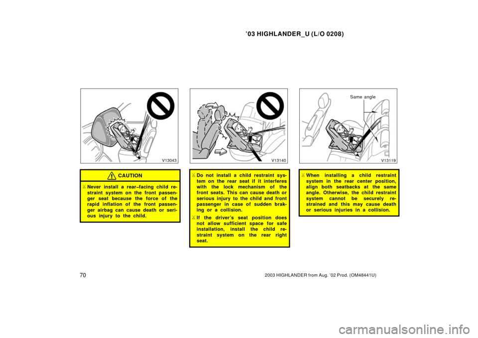 TOYOTA HIGHLANDER 2003 XU20 / 1.G Manual PDF ’03 HIGHLANDER_U (L/O 0208)
702003 HIGHLANDER from Aug. ’02 Prod. (OM48441U)
CAUTION
Never install a rear�facing child re-
straint system on the front passen-
ger seat because the force of the
ra
