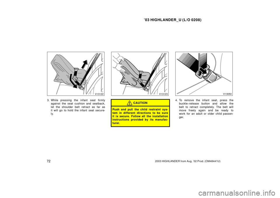 TOYOTA HIGHLANDER 2003 XU20 / 1.G Manual PDF ’03 HIGHLANDER_U (L/O 0208)
722003 HIGHLANDER from Aug. ’02 Prod. (OM48441U)
3. While pressing the infant  seat firmly
against the seat cushion and seatback,
let the shoulder belt retract as far a