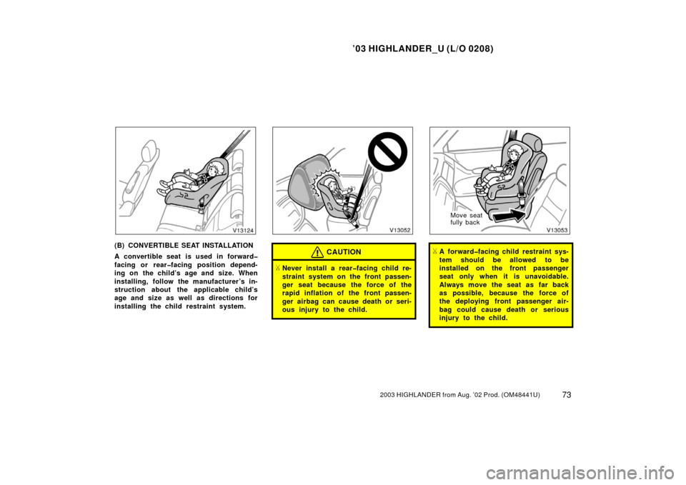 TOYOTA HIGHLANDER 2003 XU20 / 1.G Manual PDF ’03 HIGHLANDER_U (L/O 0208)
732003 HIGHLANDER from Aug. ’02 Prod. (OM48441U)
(B) CONVERTIBLE SEAT INSTALLATION
A convertible seat is used in forward�
facing or rear�facing position depend-
ing on 