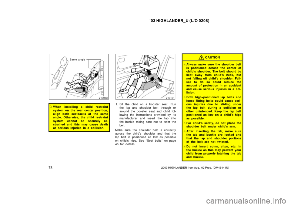 TOYOTA HIGHLANDER 2003 XU20 / 1.G Manual Online ’03 HIGHLANDER_U (L/O 0208)
782003 HIGHLANDER from Aug. ’02 Prod. (OM48441U)
Same angle
When installing a child restraint
system on the rear center position,
align both seatbacks at  the same
ang