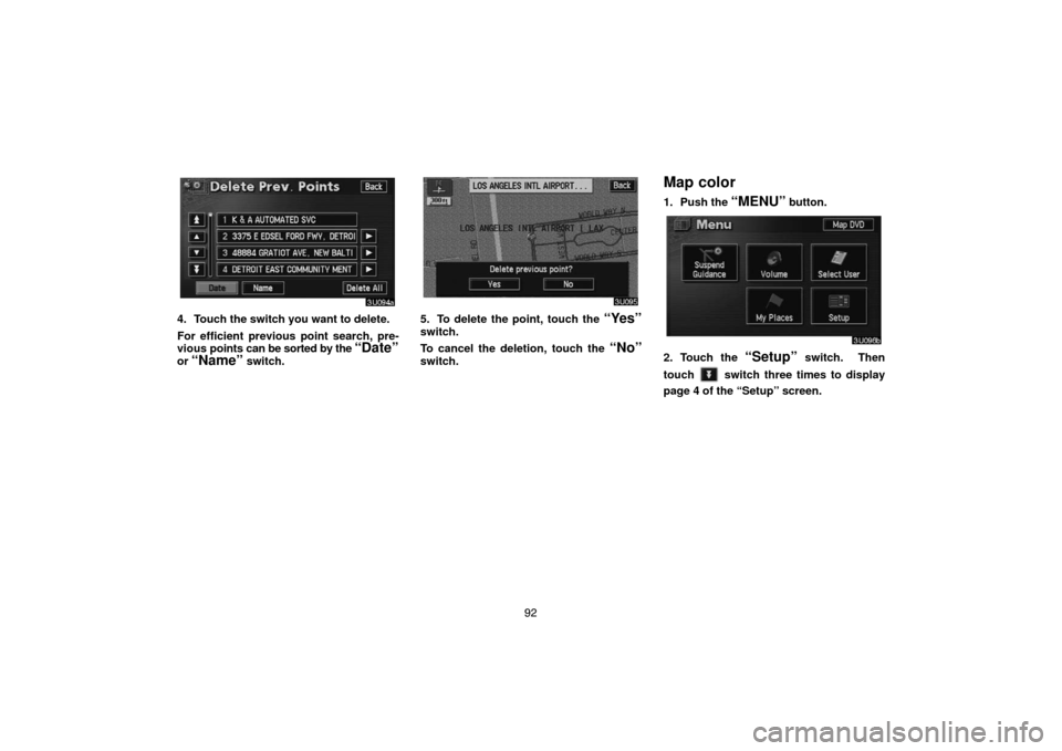 TOYOTA HIGHLANDER 2004 XU20 / 1.G Navigation Manual 92
4. Touch the switch you want to delete.
For efficient previous point search, pre-
vious points can be sorted by the 
“Date”
or “Name” switch.
5. To delete the point, touch the “Yes”
swi