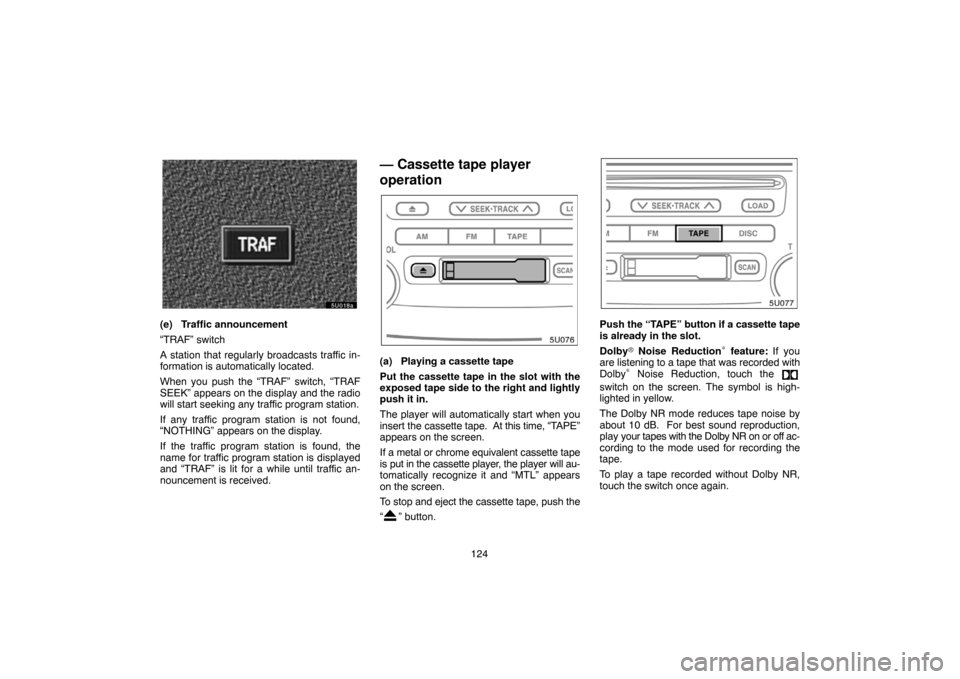 TOYOTA HIGHLANDER 2004 XU20 / 1.G Navigation Manual 124
(e) Traffic announcement
“TRAF” switch
A station that regularly broadcasts traffic in-
formation is automatically located.
When you push the “TRAF” switch, “TRAF
SEEK” appears on the d TOYOTA HIGHLANDER 2004 XU20 / 1.G Navigation Manual 124
(e) Traffic announcement
“TRAF” switch
A station that regularly broadcasts traffic in-
formation is automatically located.
When you push the “TRAF” switch, “TRAF
SEEK” appears on the d