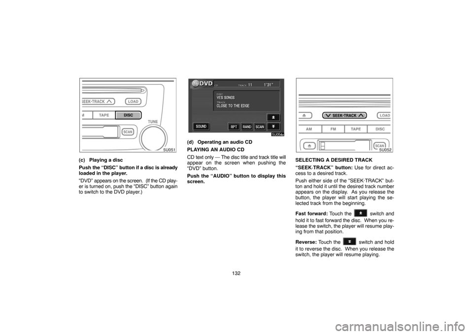 TOYOTA HIGHLANDER 2004 XU20 / 1.G Navigation Manual 132
(c) Playing a disc
Push the “DISC” button if a disc is already
loaded in the player.
“DVD” appears on the screen.  (If the CD play-
er is turned on, push the “DISC” button again
to swi