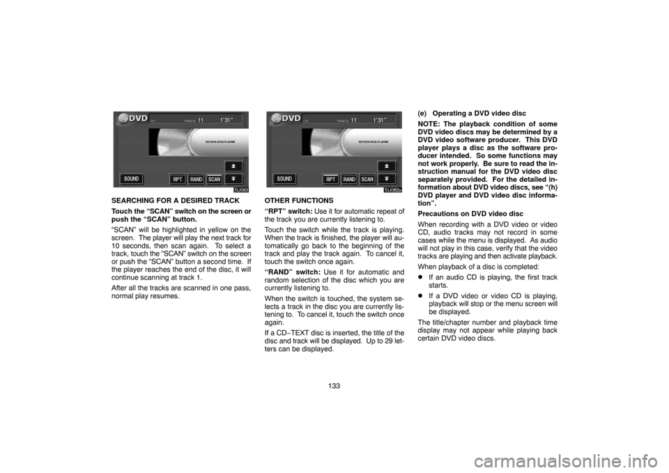 TOYOTA HIGHLANDER 2004 XU20 / 1.G Navigation Manual 133
SEARCHING FOR A DESIRED TRACK
Touch the “SCAN” switch on the screen or
push the “SCAN” button.
“SCAN” will be highlighted in yellow on the
screen. The player will play the next track TOYOTA HIGHLANDER 2004 XU20 / 1.G Navigation Manual 133
SEARCHING FOR A DESIRED TRACK
Touch the “SCAN” switch on the screen or
push the “SCAN” button.
“SCAN” will be highlighted in yellow on the
screen. The player will play the next track
