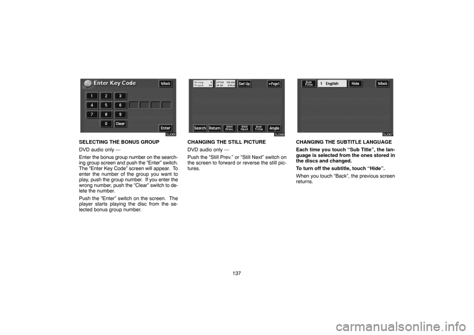 TOYOTA HIGHLANDER 2004 XU20 / 1.G Navigation Manual 137
SELECTING THE BONUS GROUP
DVD audio only —
Enter the bonus group number on the search-
ing group screen and push the “Enter” switch.
The “Enter Key Code” screen will appear.  To
enter th