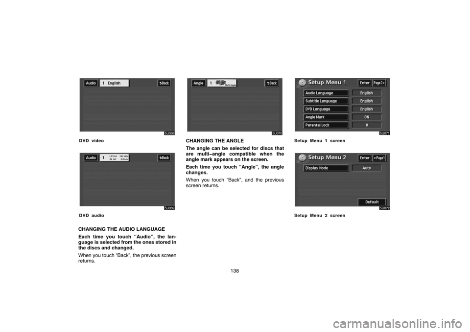 TOYOTA HIGHLANDER 2004 XU20 / 1.G Navigation Manual 138
DVD video
DVD audio
CHANGING THE AUDIO LANGUAGE
Each time you touch “Audio”, the lan-
guage is selected from the ones stored in
the discs and changed.
When you touch “Back”, the previous s