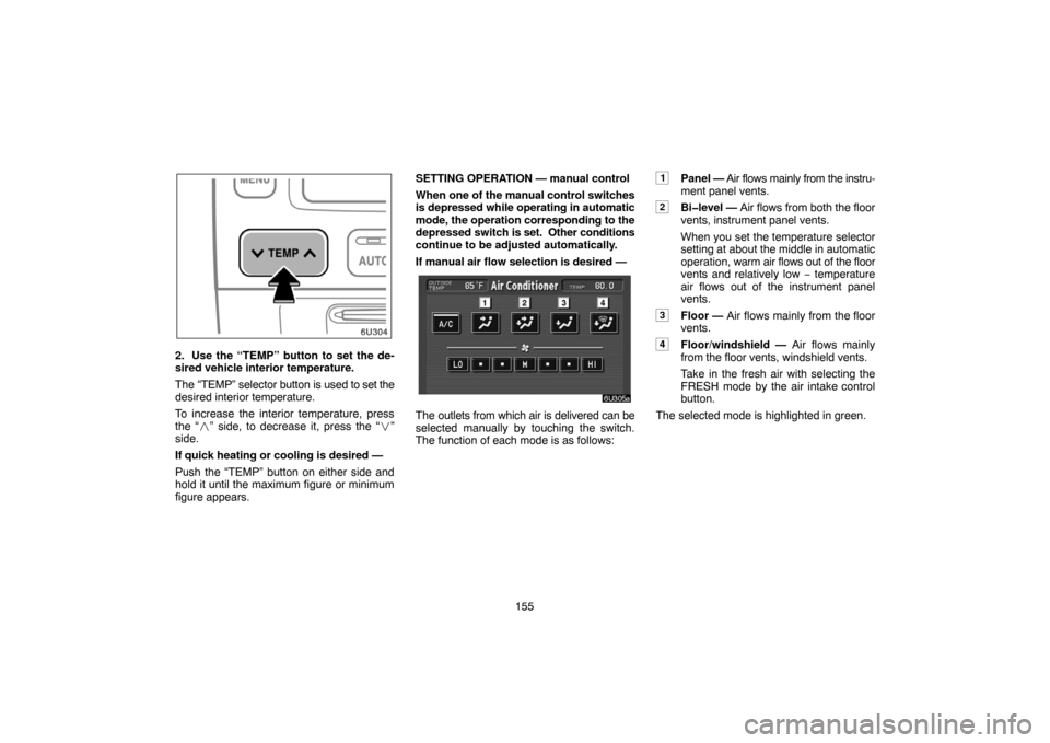 TOYOTA HIGHLANDER 2004 XU20 / 1.G Navigation Manual 155
2. Use the “TEMP” button to set the de-
sired vehicle interior temperature.
The “TEMP” selector button is used to set the
desired interior temperature.
To increase the interior temperature