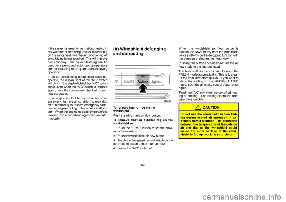 TOYOTA HIGHLANDER 2004 XU20 / 1.G Navigation Manual 157 If the system is used for ventilation, heating in
dry weather or removing frost or exterior fog
on the windshield, turn the air conditioning off
once it is no longer required. This will improve
f TOYOTA HIGHLANDER 2004 XU20 / 1.G Navigation Manual 157 If the system is used for ventilation, heating in
dry weather or removing frost or exterior fog
on the windshield, turn the air conditioning off
once it is no longer required. This will improve
f