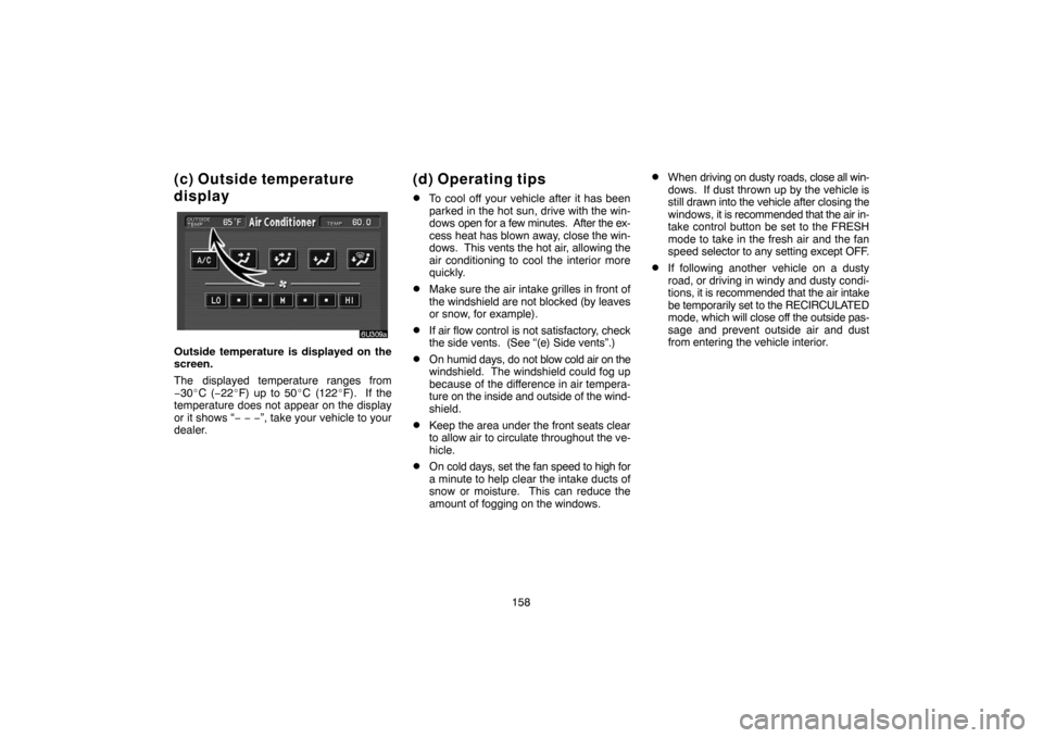 TOYOTA HIGHLANDER 2004 XU20 / 1.G Navigation Manual 158
(c) Outside temperature
display
Outside temperature is displayed on the
screen.
The displayed temperature ranges from
−30
C (−22
F) up to 50
C (122
F). If the
temperature does not appear on t TOYOTA HIGHLANDER 2004 XU20 / 1.G Navigation Manual 158
(c) Outside temperature
display
Outside temperature is displayed on the
screen.
The displayed temperature ranges from
−30
C (−22
F) up to 50
C (122
F). If the
temperature does not appear on t