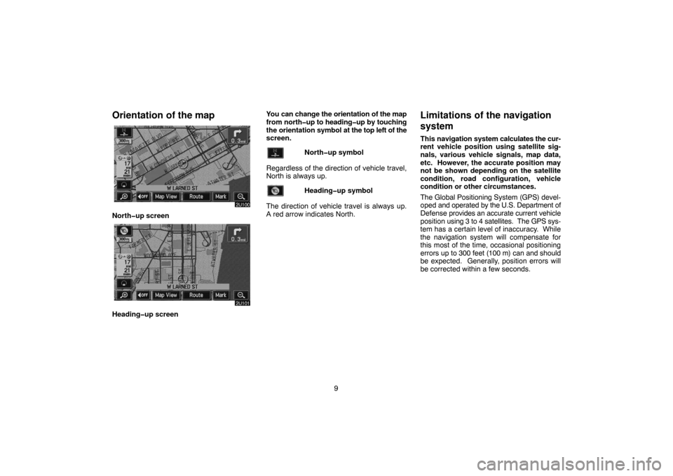 TOYOTA HIGHLANDER 2004 XU20 / 1.G Navigation Manual 9
Orientation of the map
North�up screen
Heading�up screenYou can change the orientation of the map
from north�up to heading�up by touching
the orientation symbol at the top left of the
screen.
North�