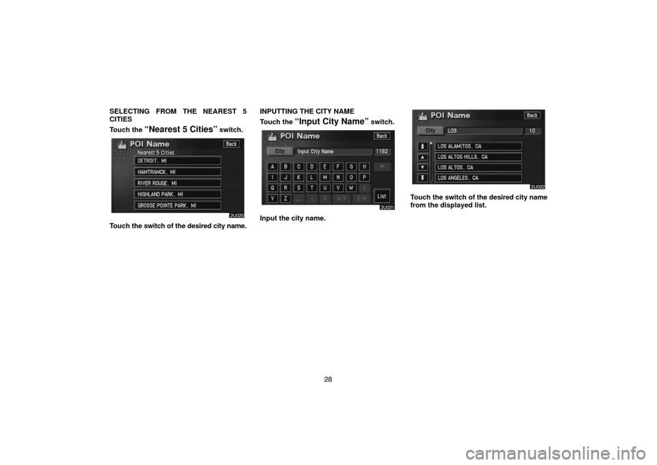 TOYOTA HIGHLANDER 2004 XU20 / 1.G Navigation Manual 28 SELECTING FROM THE NEAREST 5
CITIES
Touch the
“Nearest 5 Cities” switch.
Touch the switch of the desired city name.INPUTTING THE CITY NAME
Touch the
“Input City Name” switch.
Input the ci TOYOTA HIGHLANDER 2004 XU20 / 1.G Navigation Manual 28 SELECTING FROM THE NEAREST 5
CITIES
Touch the
“Nearest 5 Cities” switch.
Touch the switch of the desired city name.INPUTTING THE CITY NAME
Touch the
“Input City Name” switch.
Input the ci