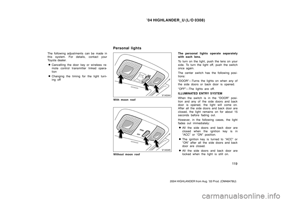 TOYOTA HIGHLANDER 2004 XU20 / 1.G Owners Manual ’04 HIGHLANDER_U (L/O 0308)
11 9
2004 HIGHLANDER from Aug. ’03 Prod. (OM48478U)
The following adjustments  can be made in
this system. For details, contact your
Toyota dealer.
Cancelling the door