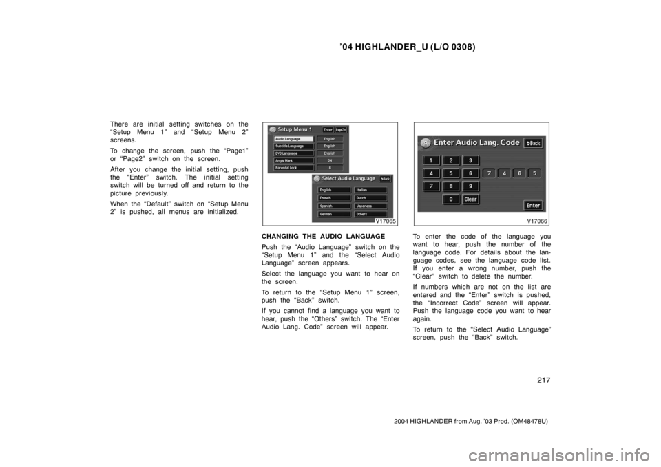 TOYOTA HIGHLANDER 2004 XU20 / 1.G Owners Manual ’04 HIGHLANDER_U (L/O 0308)
217
2004 HIGHLANDER from Aug. ’03 Prod. (OM48478U)
There are initial setting switches on the
“Setup Menu 1” and “Setup Menu 2”
screens.
To change the screen, pu TOYOTA HIGHLANDER 2004 XU20 / 1.G Owners Manual ’04 HIGHLANDER_U (L/O 0308)
217
2004 HIGHLANDER from Aug. ’03 Prod. (OM48478U)
There are initial setting switches on the
“Setup Menu 1” and “Setup Menu 2”
screens.
To change the screen, pu