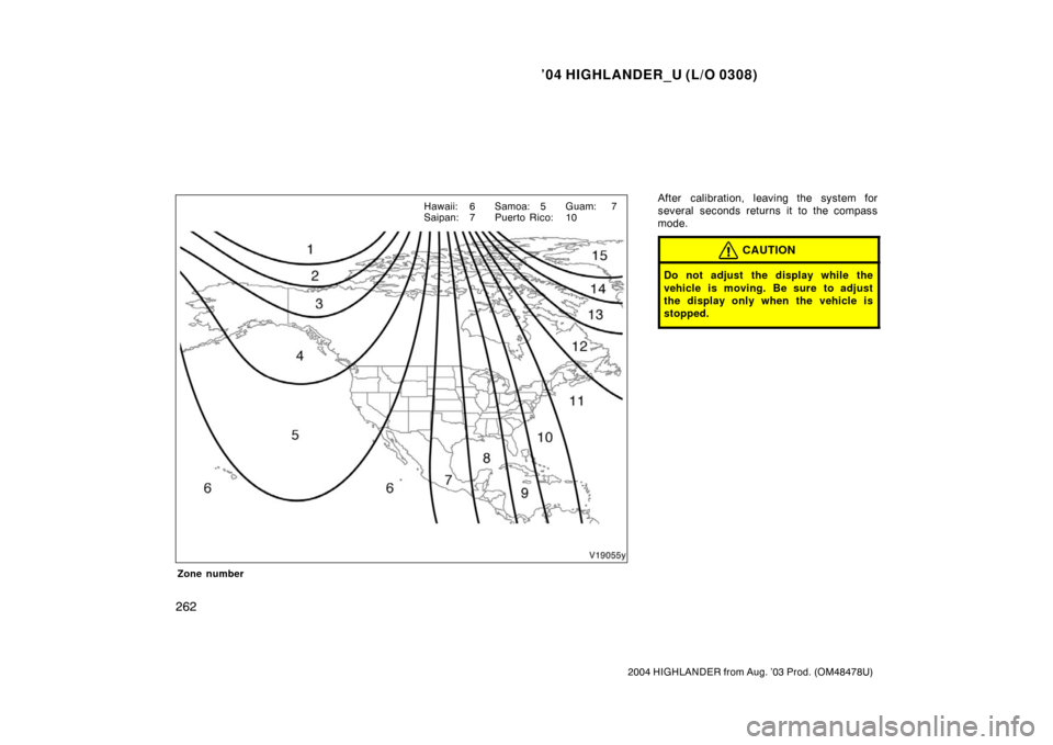 TOYOTA HIGHLANDER 2004 XU20 / 1.G Service Manual ’04 HIGHLANDER_U (L/O 0308)
262
2004 HIGHLANDER from Aug. ’03 Prod. (OM48478U)
Zone number
After calibration, leaving the system for
several seconds returns it to the compass
mode.
CAUTION
Do not 