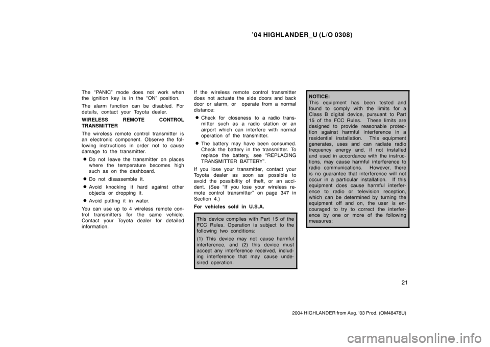 TOYOTA HIGHLANDER 2004 XU20 / 1.G Owners Manual ’04 HIGHLANDER_U (L/O 0308)
21
2004 HIGHLANDER from Aug. ’03 Prod. (OM48478U)
The “PANIC” mode does not work when
the ignition key is in the “ON” position.
The alarm function can be disabl