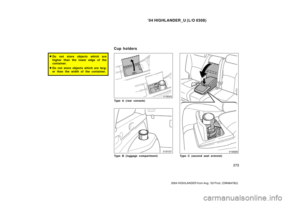 TOYOTA HIGHLANDER 2004 XU20 / 1.G Owners Manual ’04 HIGHLANDER_U (L/O 0308)
273
2004 HIGHLANDER from Aug. ’03 Prod. (OM48478U)
Do not store objects which are
higher than the lower edge of the
container.
Do not store objects which are larg-
er