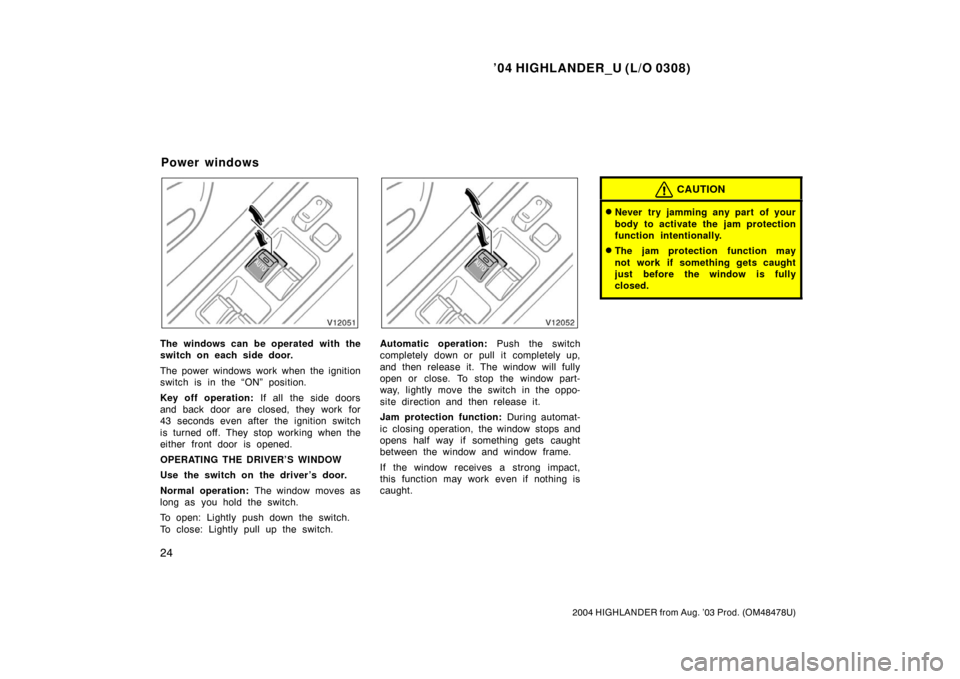 TOYOTA HIGHLANDER 2004 XU20 / 1.G Owners Guide ’04 HIGHLANDER_U (L/O 0308)
24
2004 HIGHLANDER from Aug. ’03 Prod. (OM48478U)
The windows can be operated with the
switch on each side door.
The power windows work when the ignition
switch is in t TOYOTA HIGHLANDER 2004 XU20 / 1.G Owners Guide ’04 HIGHLANDER_U (L/O 0308)
24
2004 HIGHLANDER from Aug. ’03 Prod. (OM48478U)
The windows can be operated with the
switch on each side door.
The power windows work when the ignition
switch is in t