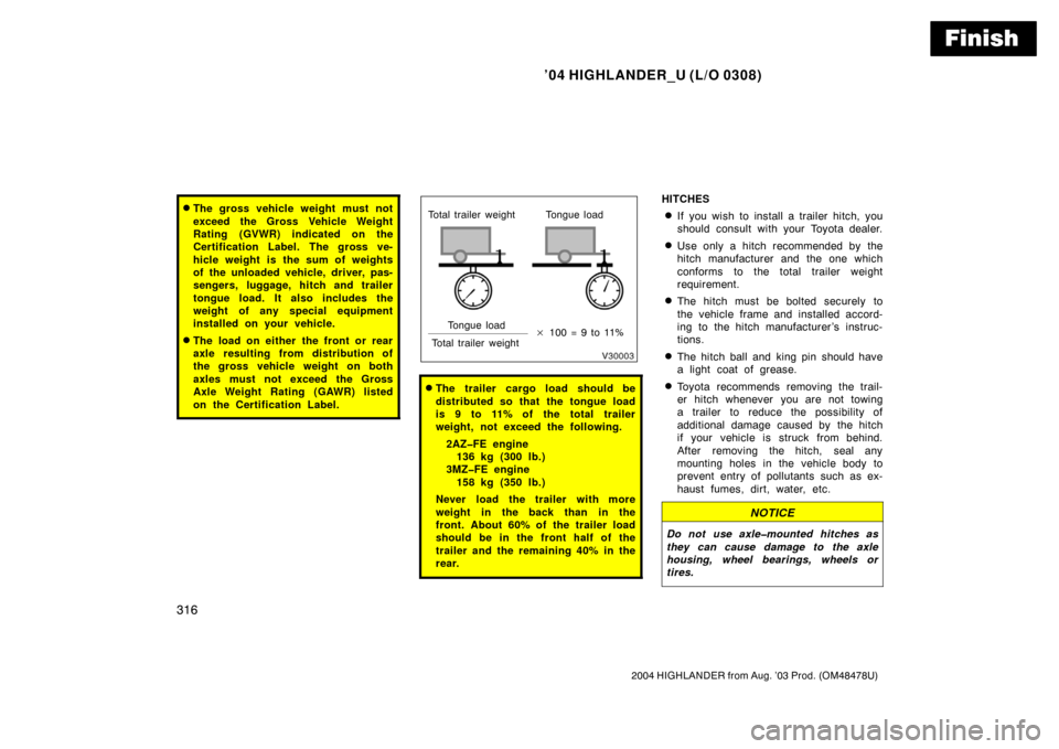 TOYOTA HIGHLANDER 2004 XU20 / 1.G Owners Manual Finish
’04 HIGHLANDER_U (L/O 0308)
316
2004 HIGHLANDER from Aug. ’03 Prod. (OM48478U)
The gross vehicle weight must not
exceed the Gross Vehicle Weight
Rating (GVWR) indicated on the
Certificatio