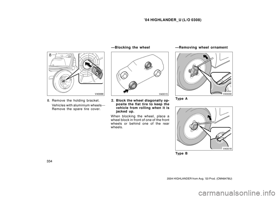 TOYOTA HIGHLANDER 2004 XU20 / 1.G Owners Manual ’04 HIGHLANDER_U (L/O 0308)
334
2004 HIGHLANDER from Aug. ’03 Prod. (OM48478U)
8. Remove the holding bracket.
Vehicles with aluminium wheels—
Remove the spare tire cover.2. Block the wheel diago TOYOTA HIGHLANDER 2004 XU20 / 1.G Owners Manual ’04 HIGHLANDER_U (L/O 0308)
334
2004 HIGHLANDER from Aug. ’03 Prod. (OM48478U)
8. Remove the holding bracket.
Vehicles with aluminium wheels—
Remove the spare tire cover.2. Block the wheel diago