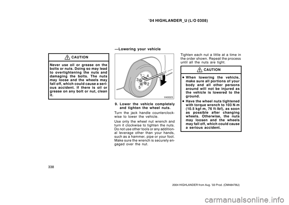 TOYOTA HIGHLANDER 2004 XU20 / 1.G Owners Manual ’04 HIGHLANDER_U (L/O 0308)
338
2004 HIGHLANDER from Aug. ’03 Prod. (OM48478U)
CAUTION
Never use oil or grease on the
bolts or nuts. Doing so may lead
to overtightening the nuts and
damaging the b TOYOTA HIGHLANDER 2004 XU20 / 1.G Owners Manual ’04 HIGHLANDER_U (L/O 0308)
338
2004 HIGHLANDER from Aug. ’03 Prod. (OM48478U)
CAUTION
Never use oil or grease on the
bolts or nuts. Doing so may lead
to overtightening the nuts and
damaging the b