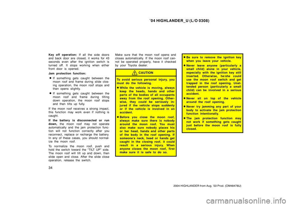 TOYOTA HIGHLANDER 2004 XU20 / 1.G Service Manual ’04 HIGHLANDER_U (L/O 0308)
34
2004 HIGHLANDER from Aug. ’03 Prod. (OM48478U)
Key off operation: If all the side doors
and back door are closed, it works for 43
seconds even after  the ignition sw