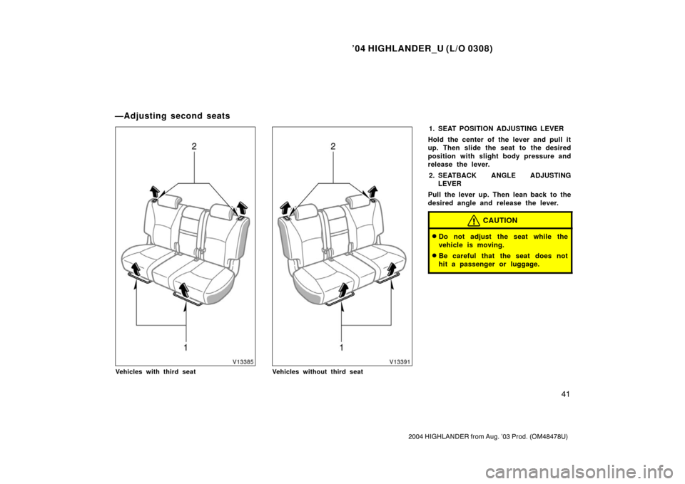 TOYOTA HIGHLANDER 2004 XU20 / 1.G Service Manual ’04 HIGHLANDER_U (L/O 0308)
41
2004 HIGHLANDER from Aug. ’03 Prod. (OM48478U)
Vehicles with third seatVehicles without third seat
1. SEAT POSITION ADJUSTING LEVER
Hold the center of the lever and 