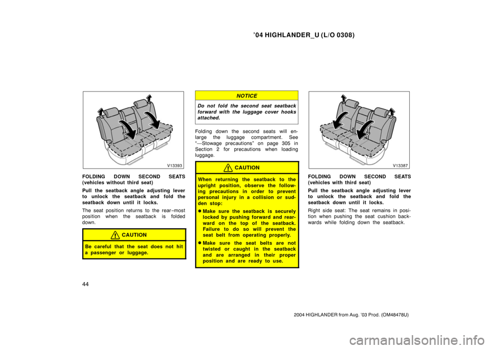 TOYOTA HIGHLANDER 2004 XU20 / 1.G Workshop Manual ’04 HIGHLANDER_U (L/O 0308)
44
2004 HIGHLANDER from Aug. ’03 Prod. (OM48478U)
FOLDING DOWN SECOND SEATS
(vehicles without third seat)
Pull the seatback angle adjusting lever
to unlock the seatback