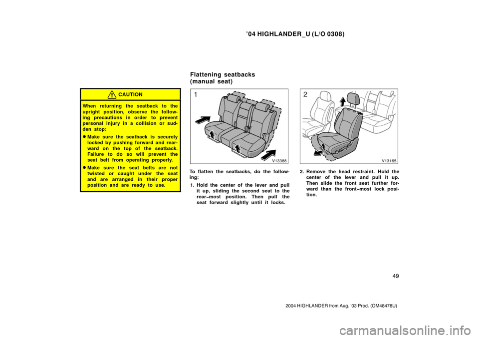 TOYOTA HIGHLANDER 2004 XU20 / 1.G Workshop Manual ’04 HIGHLANDER_U (L/O 0308)
49
2004 HIGHLANDER from Aug. ’03 Prod. (OM48478U)
CAUTION
When returning the seatback to the
upright position, observe the follow-
ing precautions in order  to prevent
