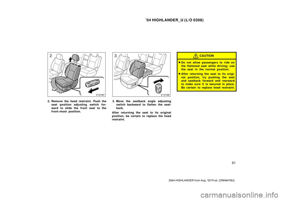 TOYOTA HIGHLANDER 2004 XU20 / 1.G Workshop Manual ’04 HIGHLANDER_U (L/O 0308)
51
2004 HIGHLANDER from Aug. ’03 Prod. (OM48478U)
2. Remove the head restraint. Push the
seat position adjusting switch for-
ward to slide the front seat to the
front�m