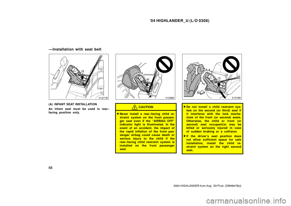 TOYOTA HIGHLANDER 2004 XU20 / 1.G Owners Manual ’04 HIGHLANDER_U (L/O 0308)
88
2004 HIGHLANDER from Aug. ’03 Prod. (OM48478U)
(A) INFANT SEAT INSTALLATION
An infant seat must be used in rear�
facing position only.CAUTION
Never install a rear�f
