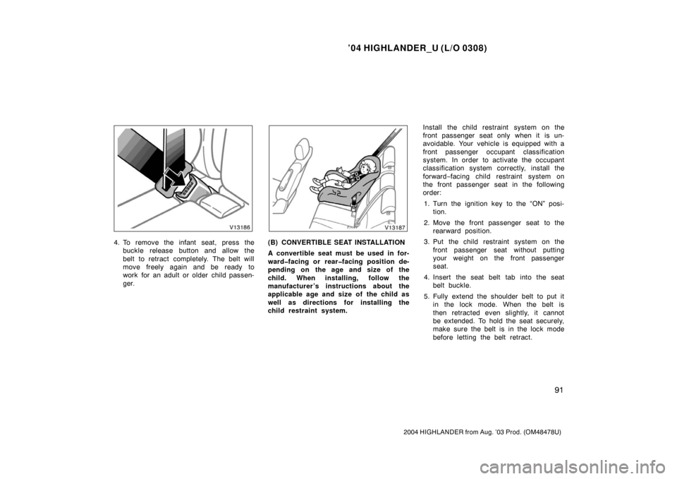 TOYOTA HIGHLANDER 2004 XU20 / 1.G Owners Manual ’04 HIGHLANDER_U (L/O 0308)
91
2004 HIGHLANDER from Aug. ’03 Prod. (OM48478U)
4. To remove the infant seat, press the
buckle release button and allow the
belt to retract completely. The belt will
