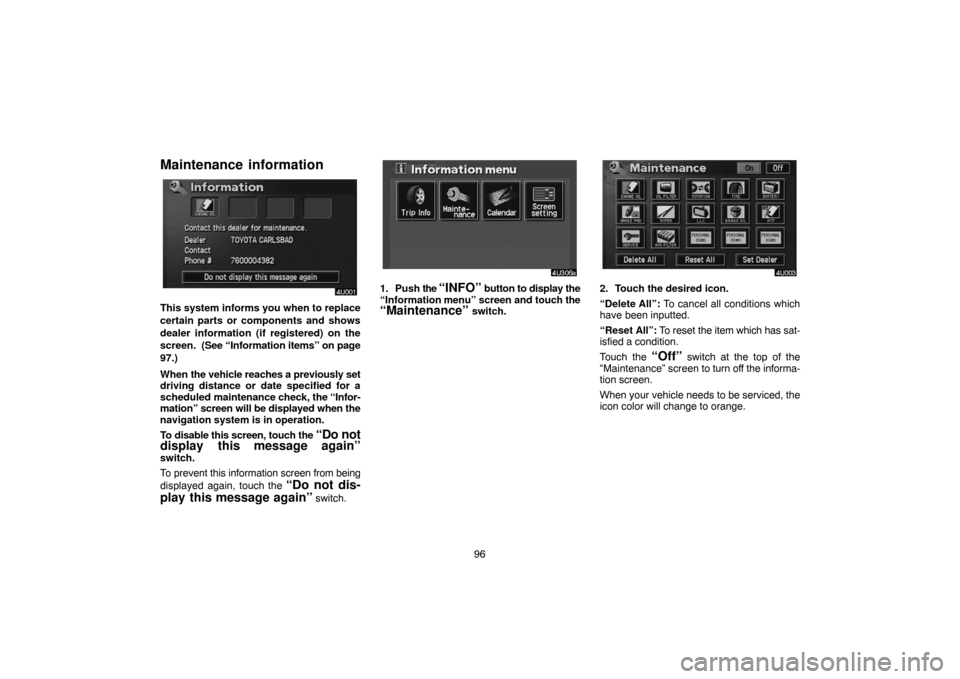 TOYOTA HIGHLANDER 2005 XU20 / 1.G Navigation Manual 96
Maintenance  information
This system informs you when to replace
certain parts or components and shows
dealer information (if registered) on the
screen.  (See “Information items” on page
97.)
W