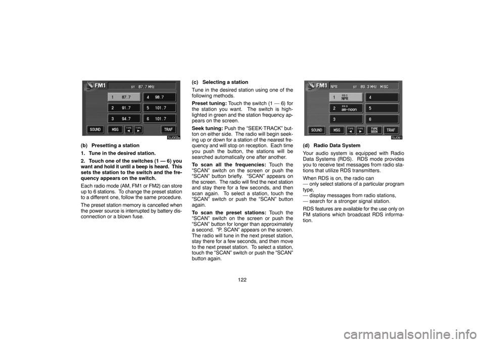 TOYOTA HIGHLANDER 2005 XU20 / 1.G Navigation Manual 122
(b) Presetting a station
1. Tune in the desired station.
2. Touch one of the switches (1 — 6) you
want and hold it until a beep is heard.  This
sets the station to the switch and the fre-
quency