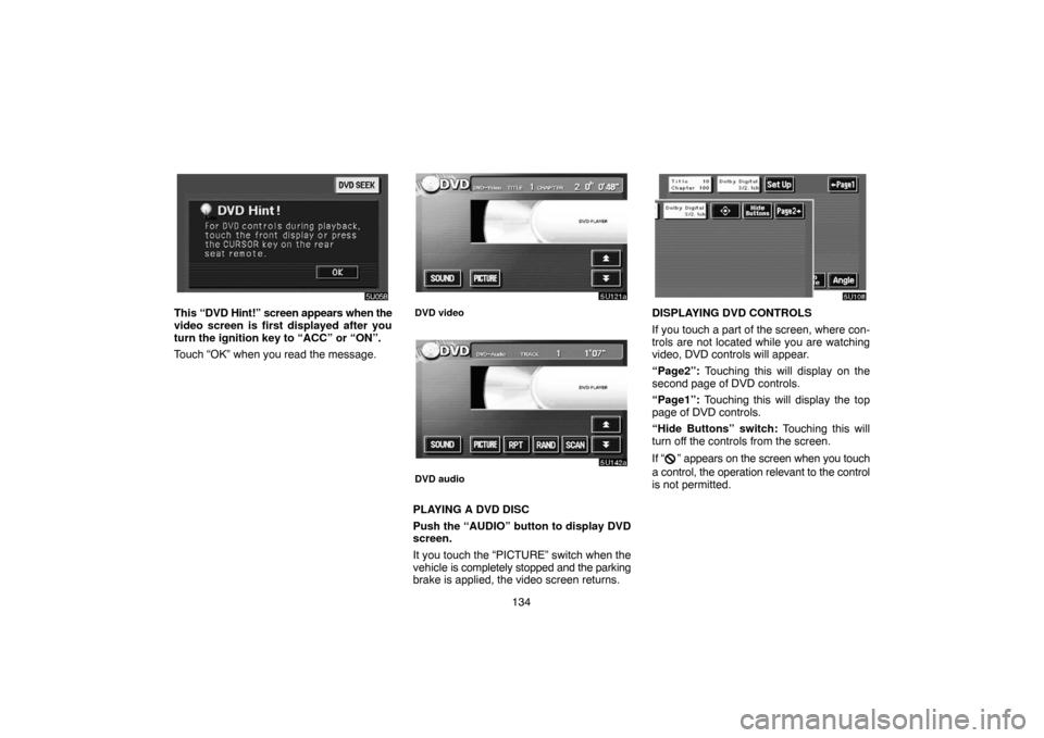 TOYOTA HIGHLANDER 2005 XU20 / 1.G Navigation Manual 134
This “DVD Hint!” screen appears when the
video screen is first displayed after you
turn the ignition key to “ACC” or “ON”.
Touch “OK” when you read the message.DVD video
DVD audio
