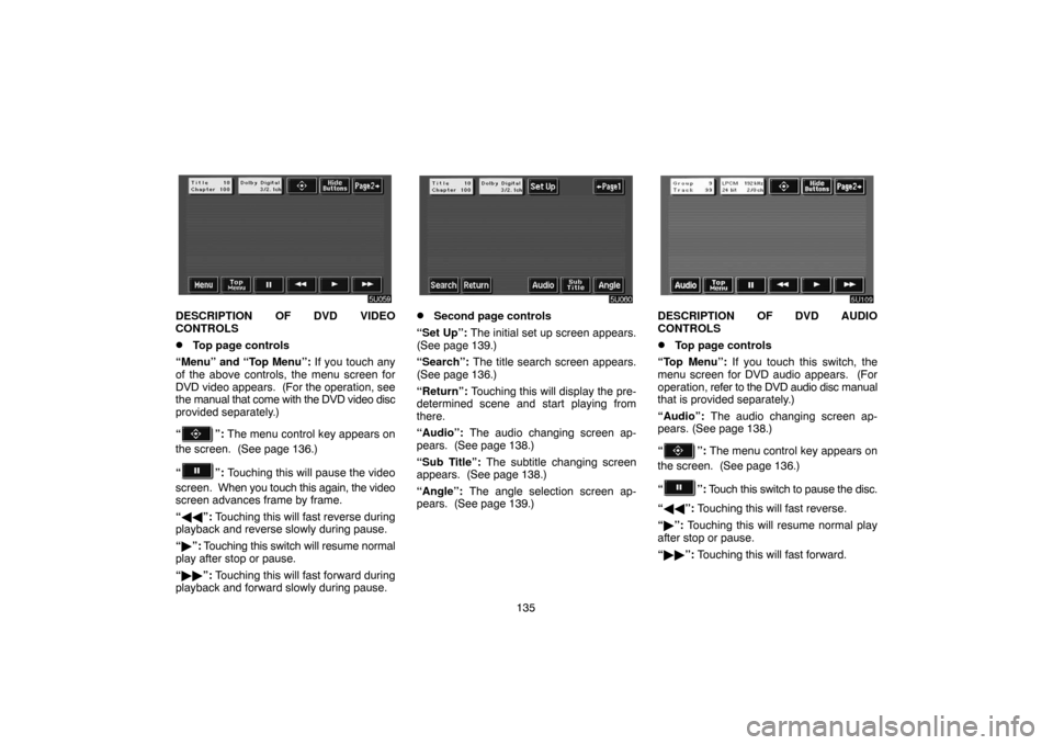 TOYOTA HIGHLANDER 2005 XU20 / 1.G Navigation Manual 135
DESCRIPTION OF DVD VIDEO
CONTROLS
Top page controls
“Menu” and “Top Menu”: If you touch any
of the above controls, the menu screen for
DVD video appears.  (For the operation, see
the manu