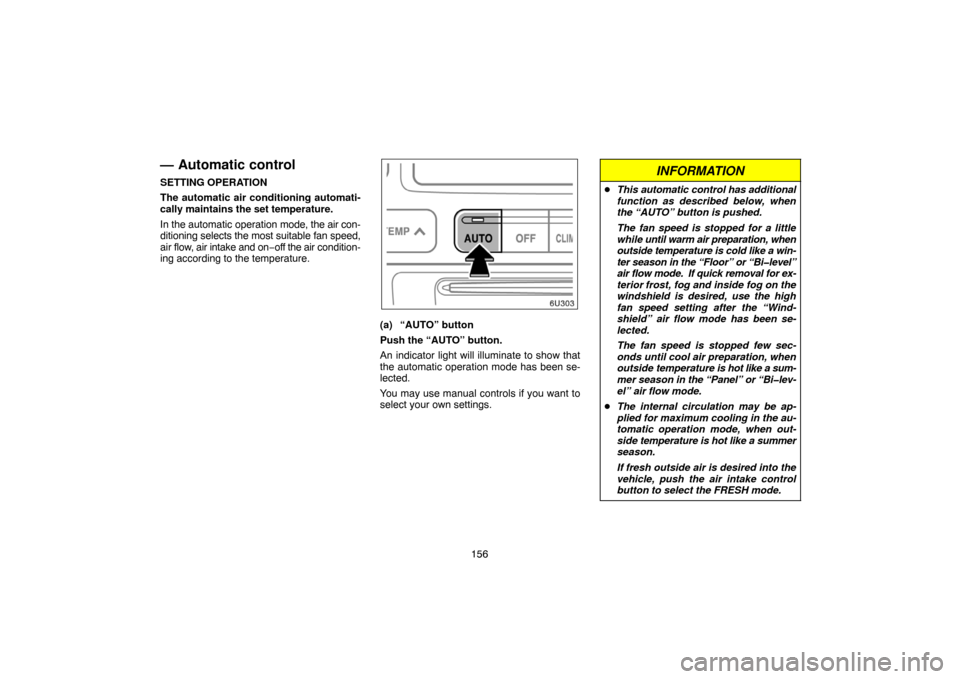 TOYOTA HIGHLANDER 2005 XU20 / 1.G Navigation Manual 156
— Automatic control
SETTING OPERATION
The automatic air conditioning automati-
cally maintains the set temperature.
In the automatic operation mode, the air con-
ditioning selects the most suita