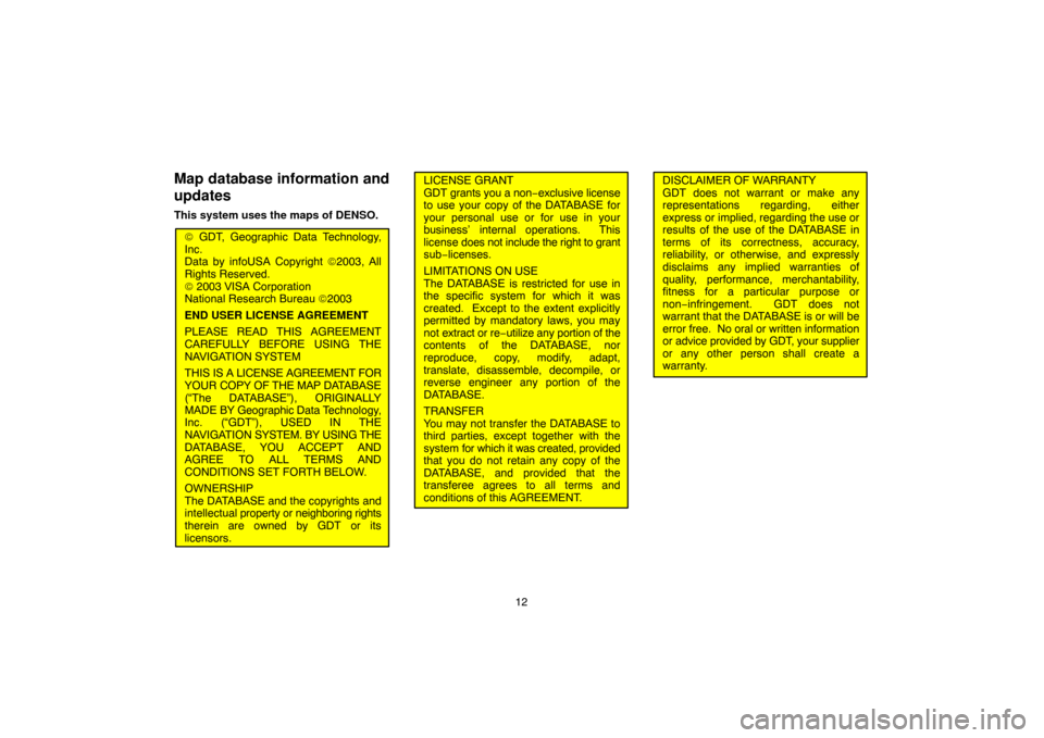 TOYOTA HIGHLANDER 2005 XU20 / 1.G Navigation Manual 12
Map database information and
updates
This system uses the maps of DENSO.
© GDT, Geographic Data Technology,
Inc.
Data by infoUSA Copyright ©2003, All
Rights Reserved.
© 2003 VISA Corporation
Nat