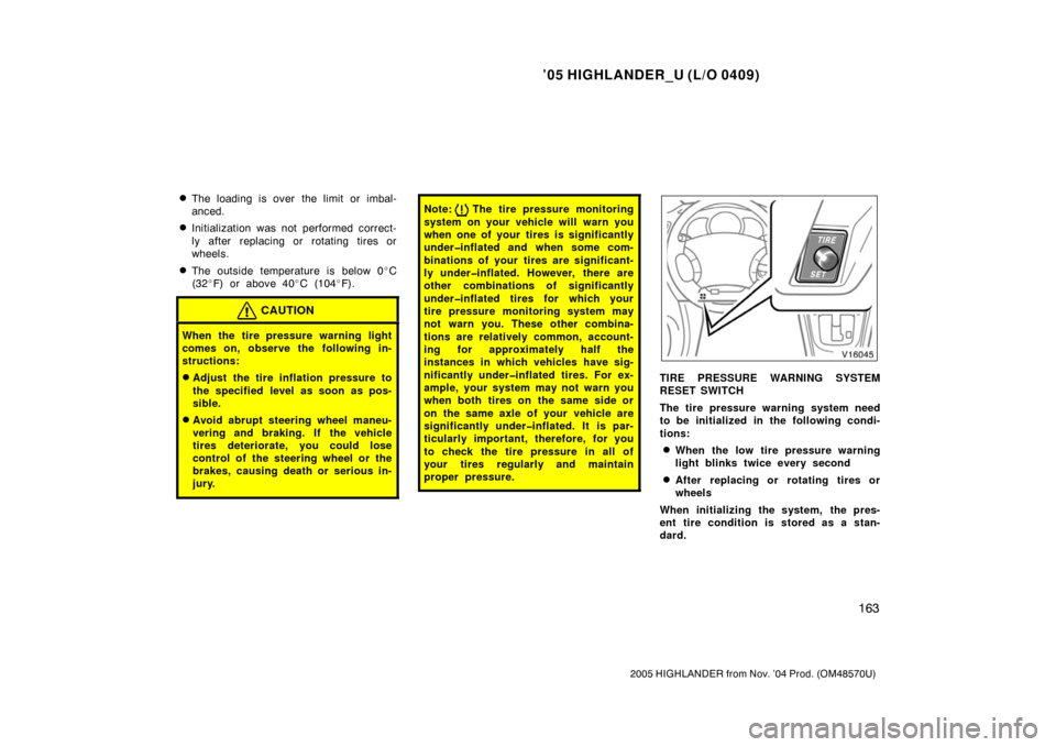 TOYOTA HIGHLANDER 2005 XU20 / 1.G Owners Manual ’05 HIGHLANDER_U (L/O 0409)
163
2005 HIGHLANDER from Nov. ’04 Prod. (OM48570U)
The loading is over  the limit or imbal-
anced.
Initialization was not performed correct-
ly after replacing or rot